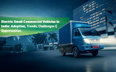 Electric Small Commercial Vehicles in India: Adoption, Trends, Challenges & Opportunities